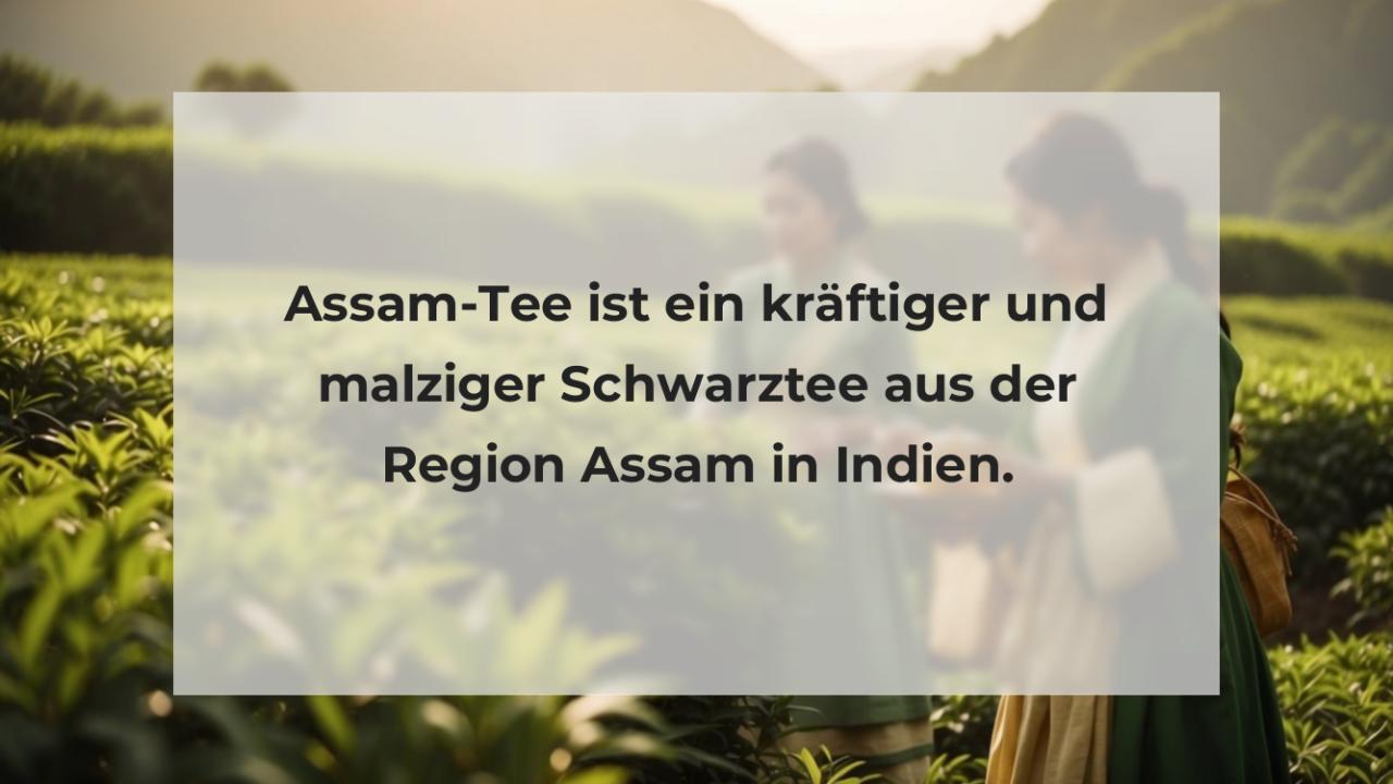 Assam-Tee ist ein kräftiger und malziger Schwarztee aus der Region Assam in Indien.