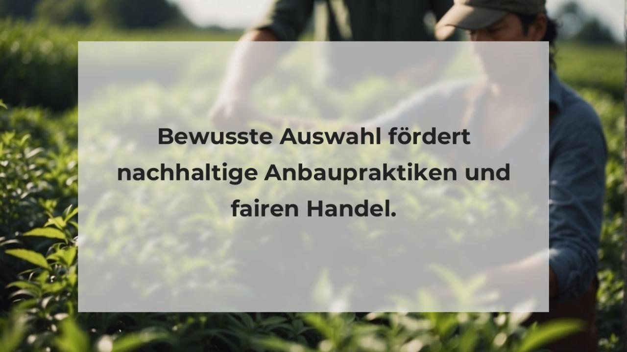 Bewusste Auswahl fördert nachhaltige Anbaupraktiken und fairen Handel.