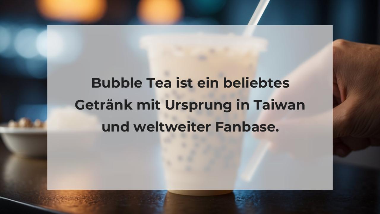 Bubble Tea ist ein beliebtes Getränk mit Ursprung in Taiwan und weltweiter Fanbase.