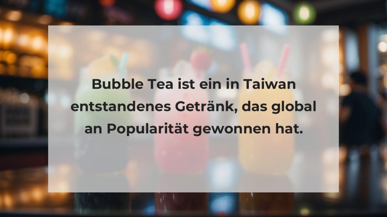 Bubble Tea ist ein in Taiwan entstandenes Getränk, das global an Popularität gewonnen hat.