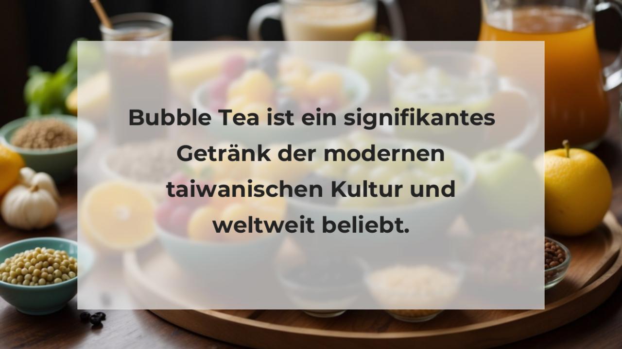 Bubble Tea ist ein signifikantes Getränk der modernen taiwanischen Kultur und weltweit beliebt.