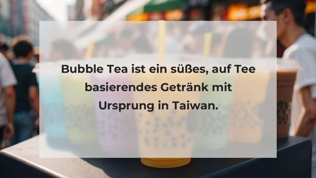 Bubble Tea ist ein süßes, auf Tee basierendes Getränk mit Ursprung in Taiwan.