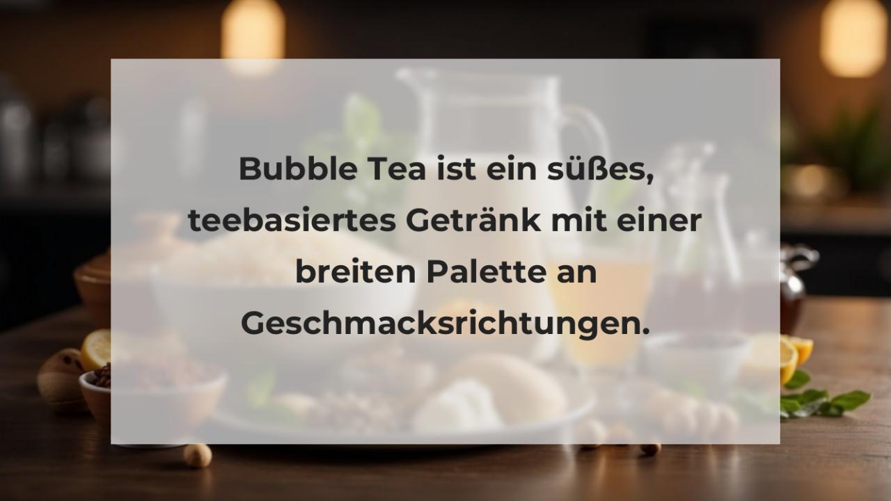 Bubble Tea ist ein süßes, teebasiertes Getränk mit einer breiten Palette an Geschmacksrichtungen.