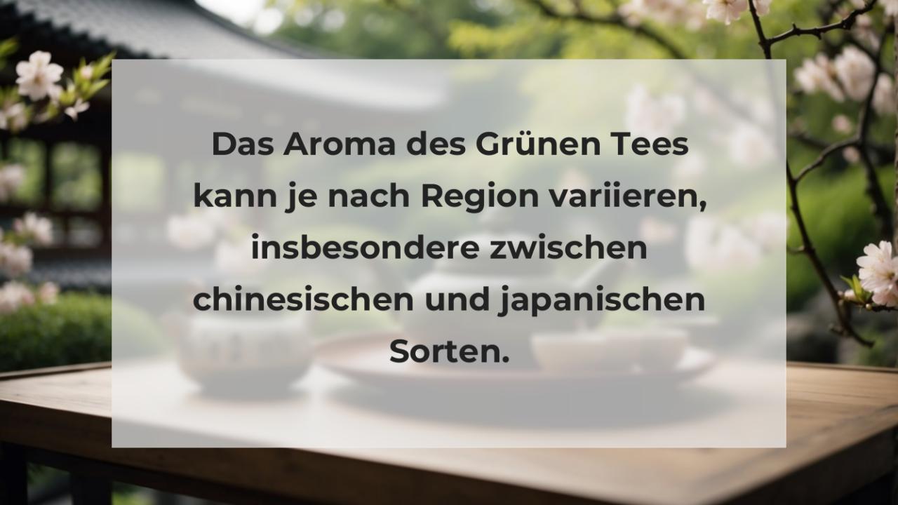 Das Aroma des Grünen Tees kann je nach Region variieren, insbesondere zwischen chinesischen und japanischen Sorten.