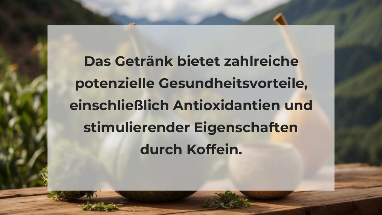 Das Getränk bietet zahlreiche potenzielle Gesundheitsvorteile, einschließlich Antioxidantien und stimulierender Eigenschaften durch Koffein.