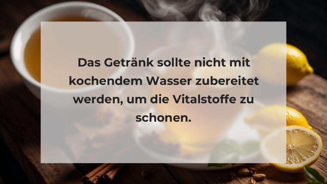 Das Getränk sollte nicht mit kochendem Wasser zubereitet werden, um die Vitalstoffe zu schonen.