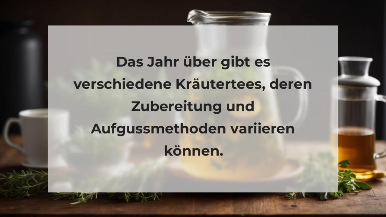 Das Jahr über gibt es verschiedene Kräutertees, deren Zubereitung und Aufgussmethoden variieren können.