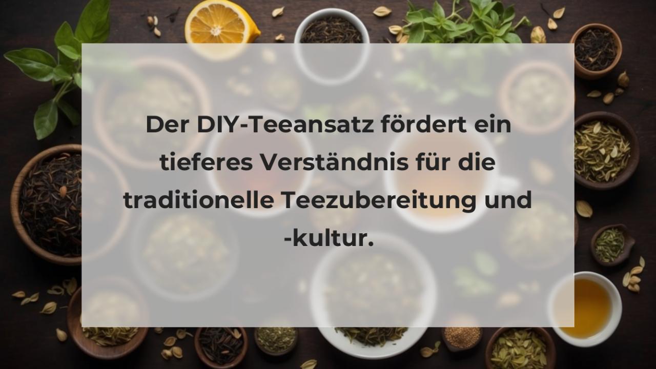 Der DIY-Teeansatz fördert ein tieferes Verständnis für die traditionelle Teezubereitung und -kultur.