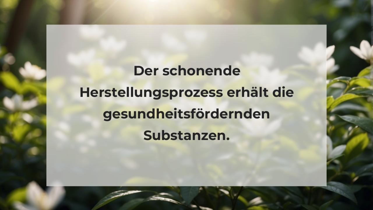 Der schonende Herstellungsprozess erhält die gesundheitsfördernden Substanzen.