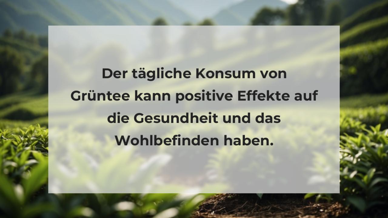 Der tägliche Konsum von Grüntee kann positive Effekte auf die Gesundheit und das Wohlbefinden haben.