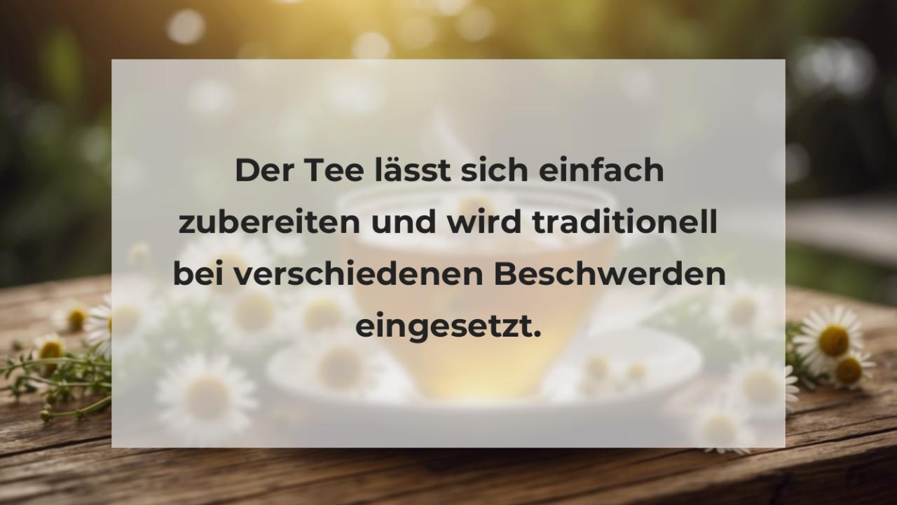 Der Tee lässt sich einfach zubereiten und wird traditionell bei verschiedenen Beschwerden eingesetzt.