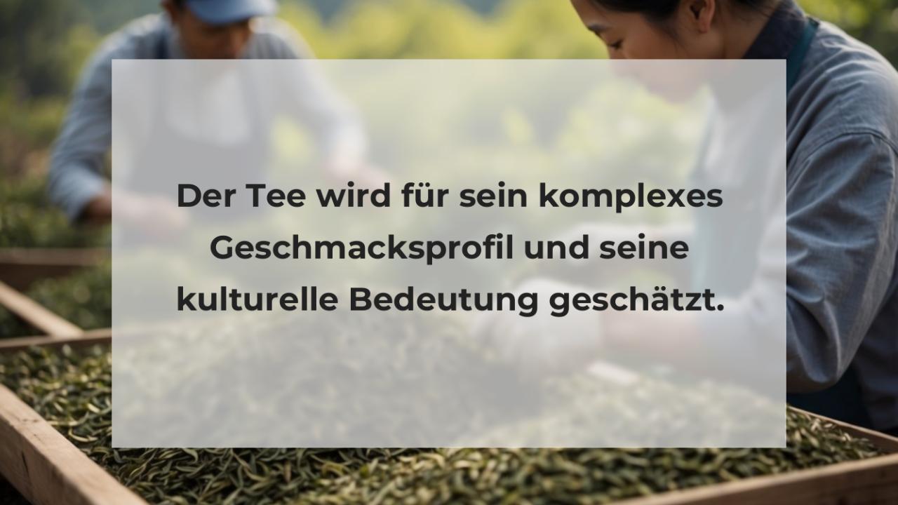 Der Tee wird für sein komplexes Geschmacksprofil und seine kulturelle Bedeutung geschätzt.