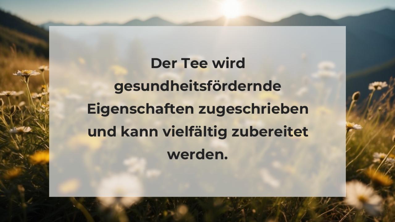 Der Tee wird gesundheitsfördernde Eigenschaften zugeschrieben und kann vielfältig zubereitet werden.