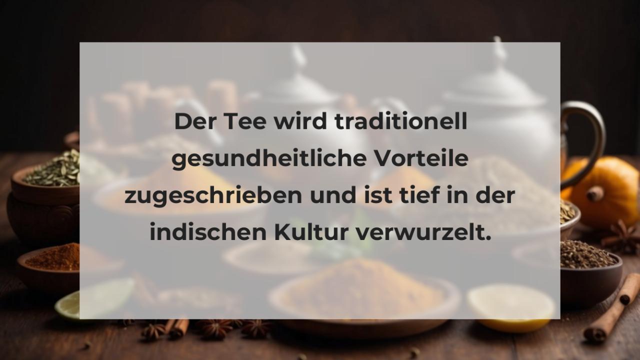 Der Tee wird traditionell gesundheitliche Vorteile zugeschrieben und ist tief in der indischen Kultur verwurzelt.