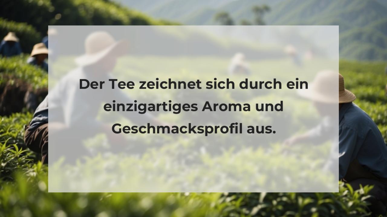 Der Tee zeichnet sich durch ein einzigartiges Aroma und Geschmacksprofil aus.