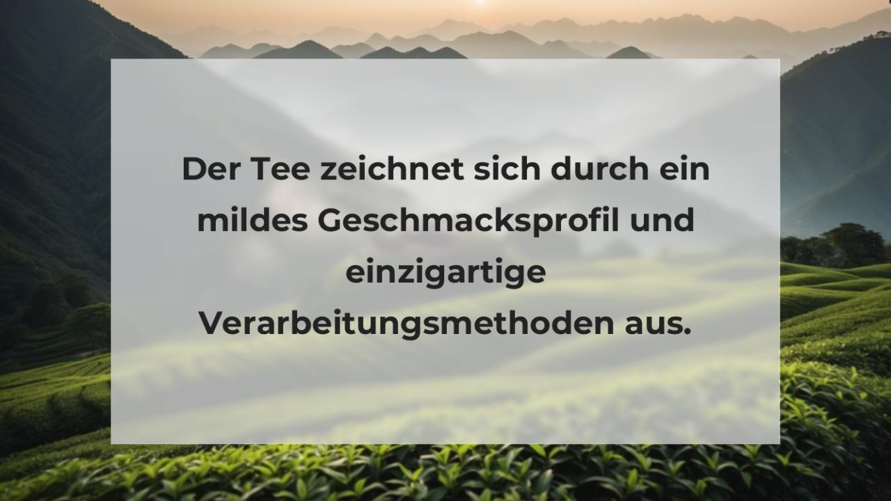 Der Tee zeichnet sich durch ein mildes Geschmacksprofil und einzigartige Verarbeitungsmethoden aus.