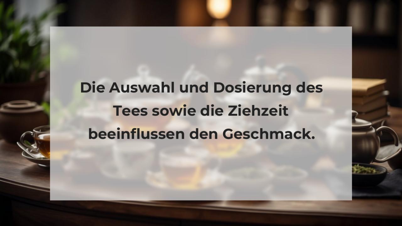 Die Auswahl und Dosierung des Tees sowie die Ziehzeit beeinflussen den Geschmack.