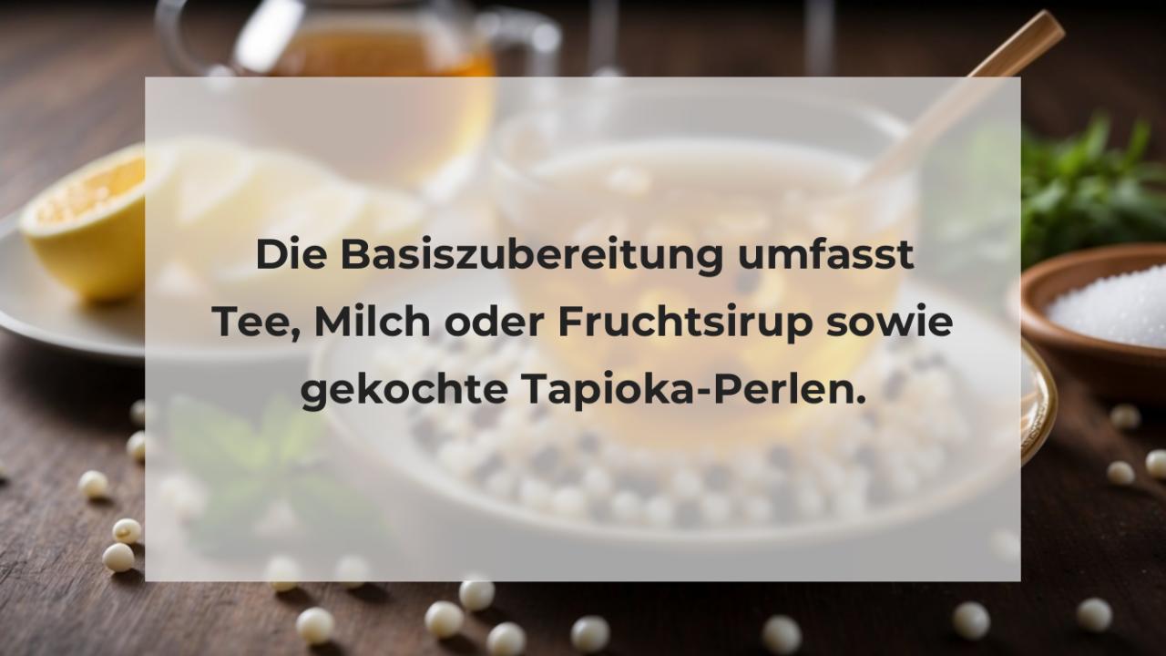 Die Basiszubereitung umfasst Tee, Milch oder Fruchtsirup sowie gekochte Tapioka-Perlen.