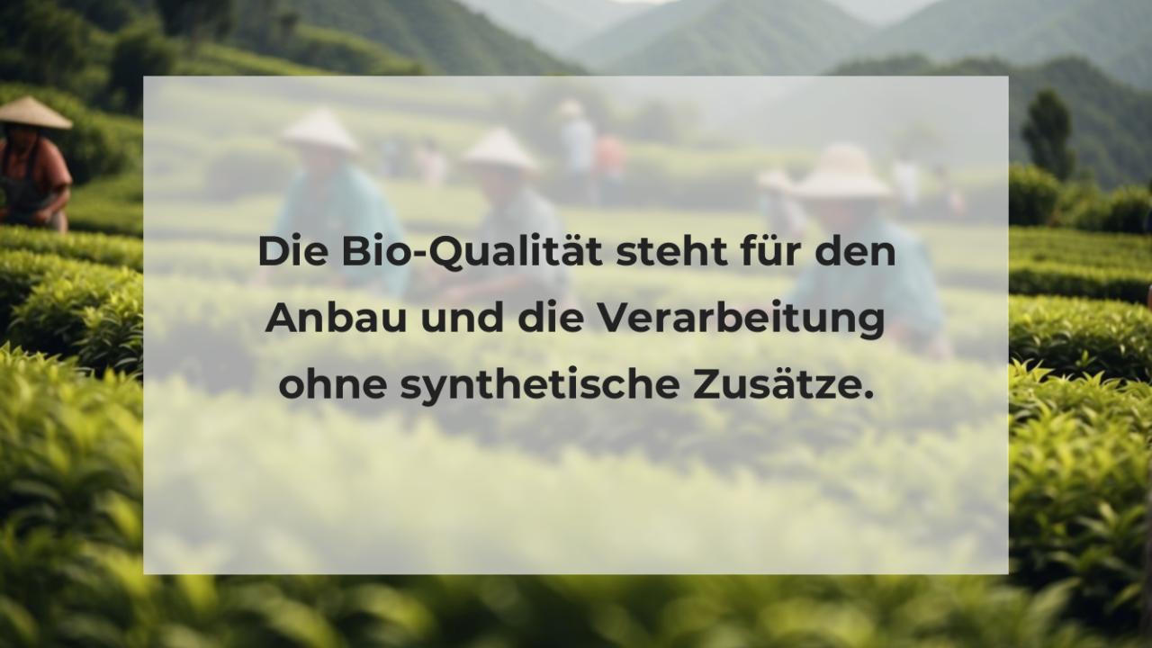 Die Bio-Qualität steht für den Anbau und die Verarbeitung ohne synthetische Zusätze.