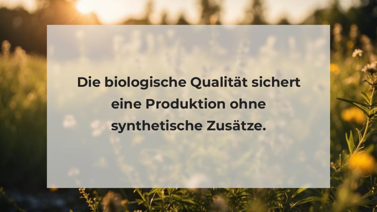 Die biologische Qualität sichert eine Produktion ohne synthetische Zusätze.