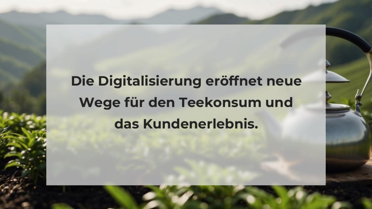 Die Digitalisierung eröffnet neue Wege für den Teekonsum und das Kundenerlebnis.