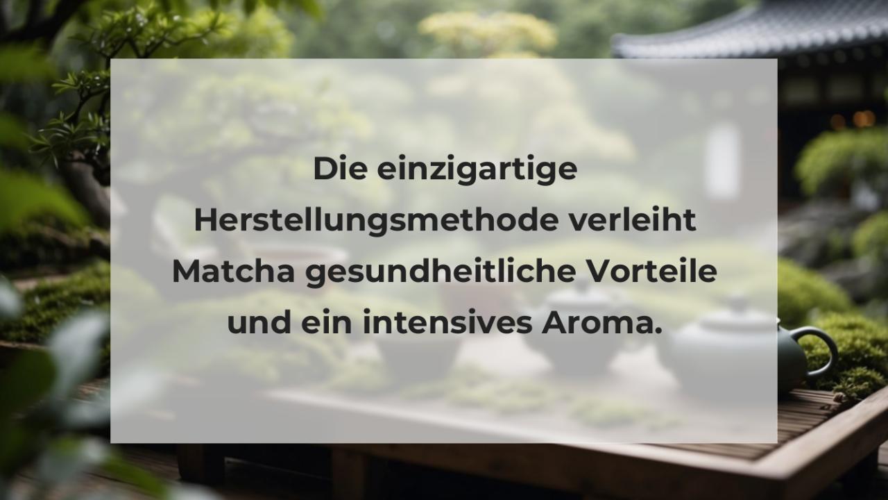 Die einzigartige Herstellungsmethode verleiht Matcha gesundheitliche Vorteile und ein intensives Aroma.