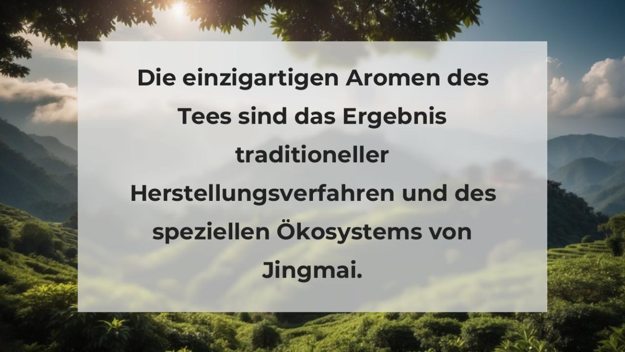 Die einzigartigen Aromen des Tees sind das Ergebnis traditioneller Herstellungsverfahren und des speziellen Ökosystems von Jingmai.