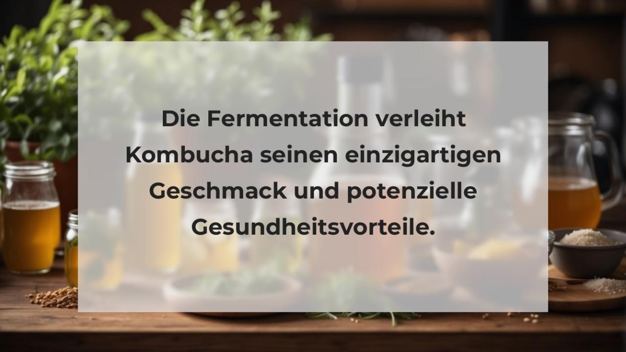 Die Fermentation verleiht Kombucha seinen einzigartigen Geschmack und potenzielle Gesundheitsvorteile.