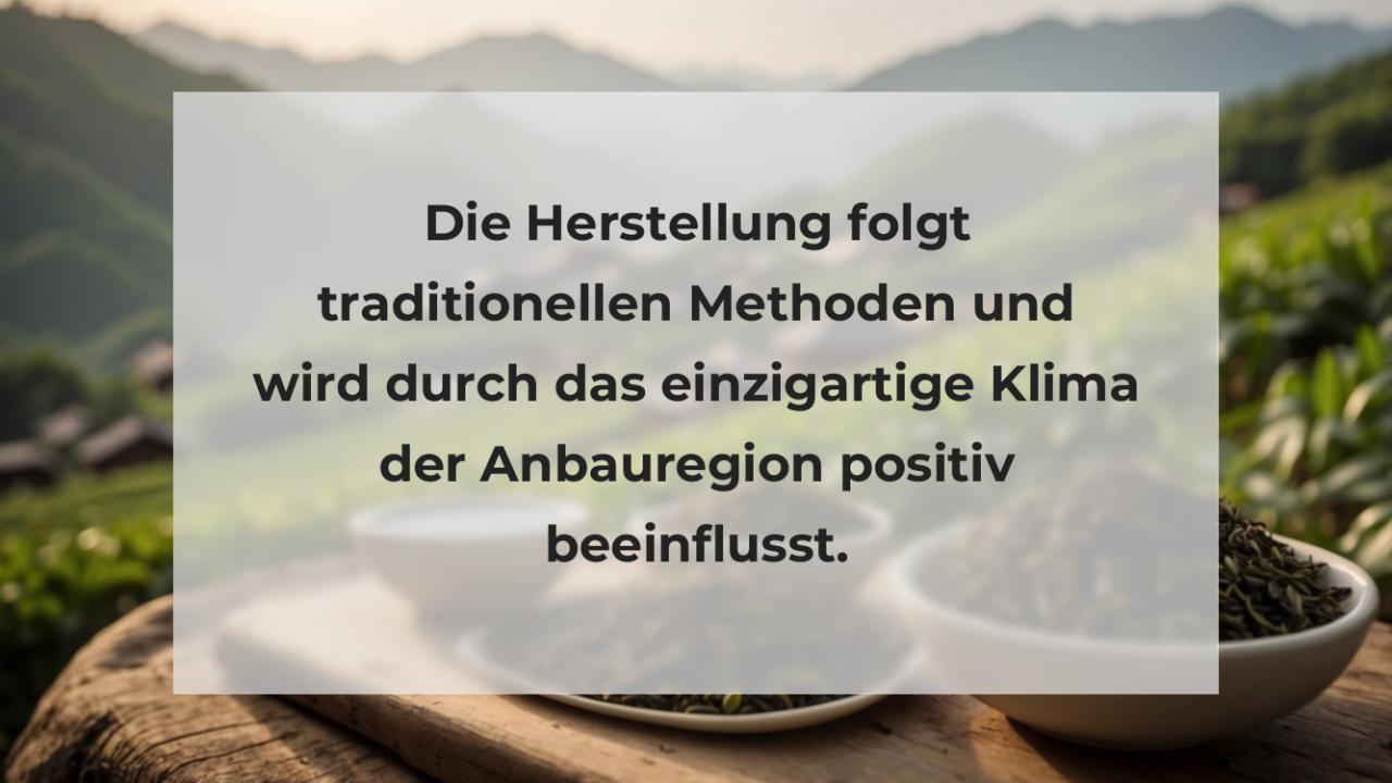 Die Herstellung folgt traditionellen Methoden und wird durch das einzigartige Klima der Anbauregion positiv beeinflusst.