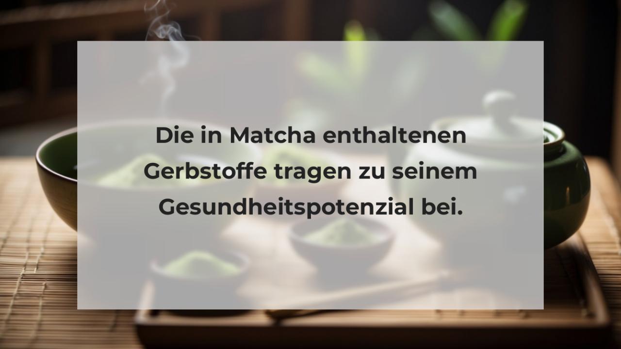 Die in Matcha enthaltenen Gerbstoffe tragen zu seinem Gesundheitspotenzial bei.