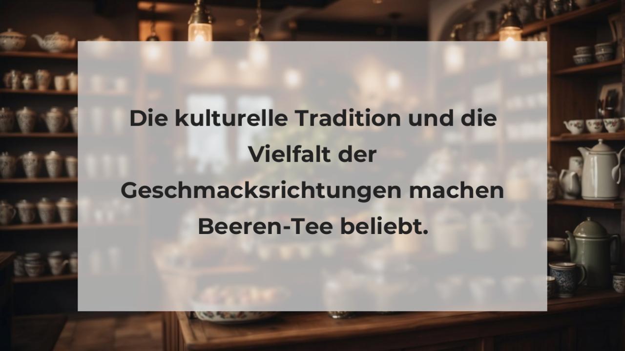 Die kulturelle Tradition und die Vielfalt der Geschmacksrichtungen machen Beeren-Tee beliebt.