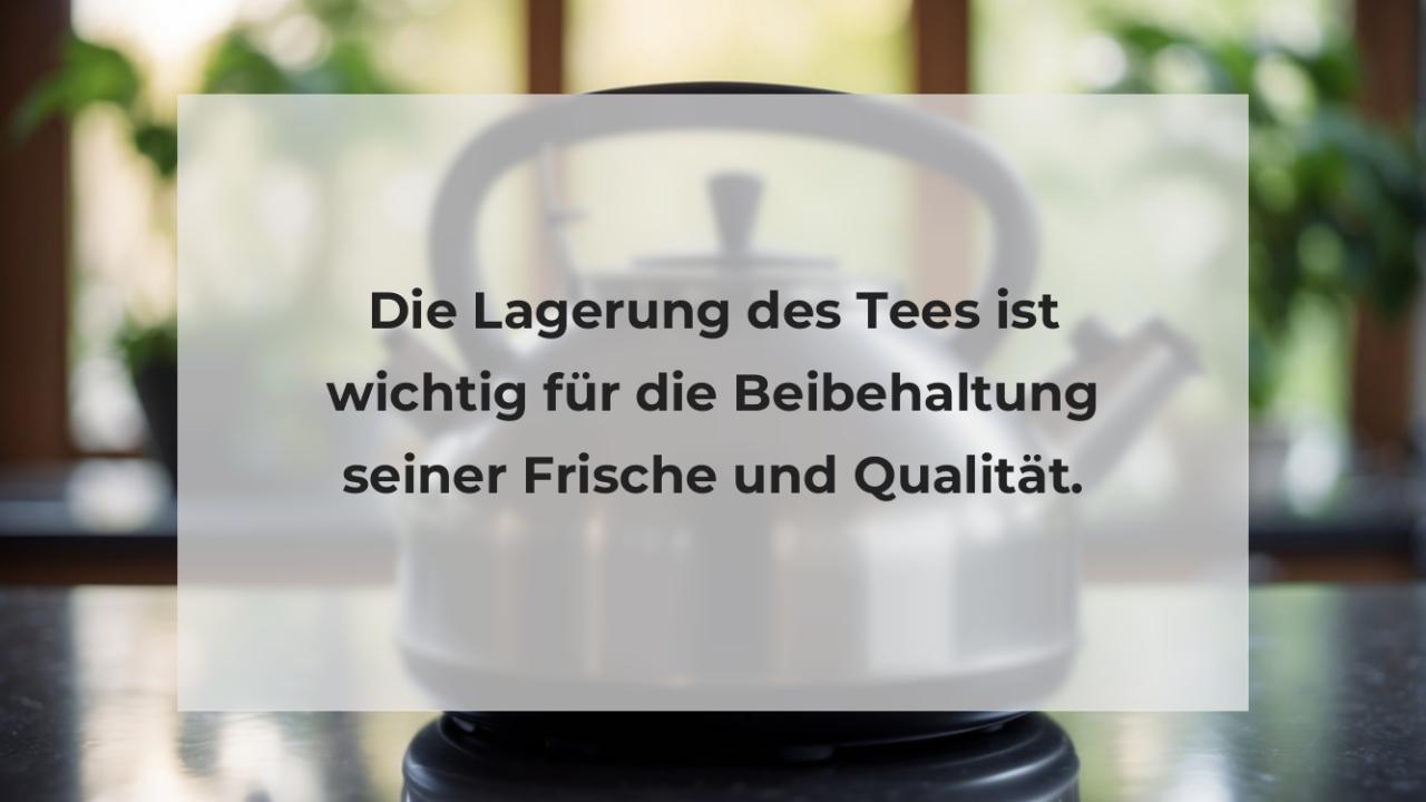 Die Lagerung des Tees ist wichtig für die Beibehaltung seiner Frische und Qualität.