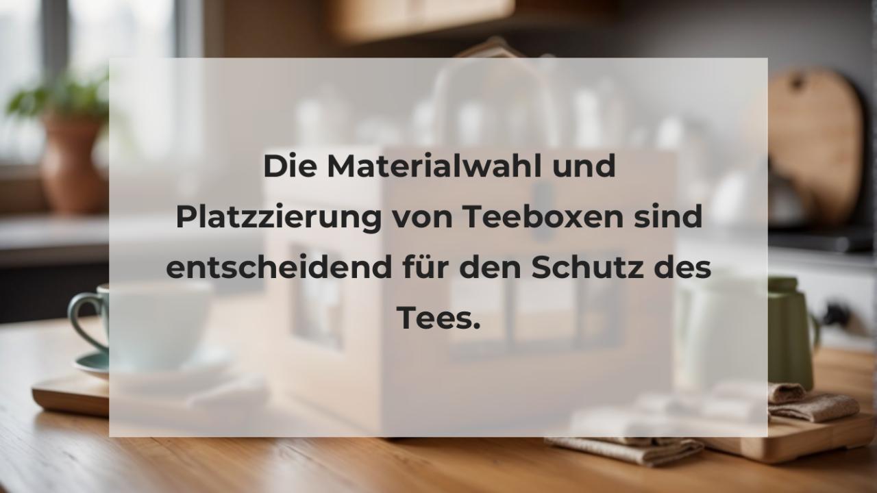 Die Materialwahl und Platzzierung von Teeboxen sind entscheidend für den Schutz des Tees.