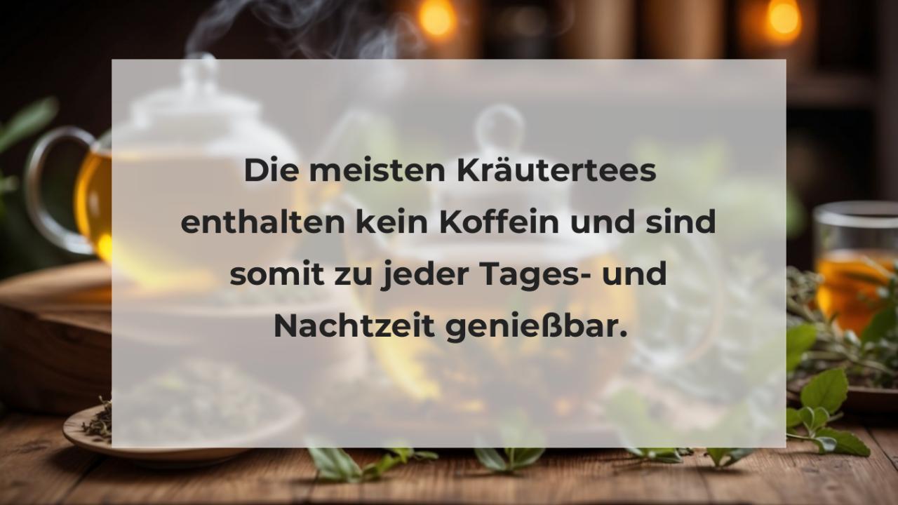 Die meisten Kräutertees enthalten kein Koffein und sind somit zu jeder Tages- und Nachtzeit genießbar.