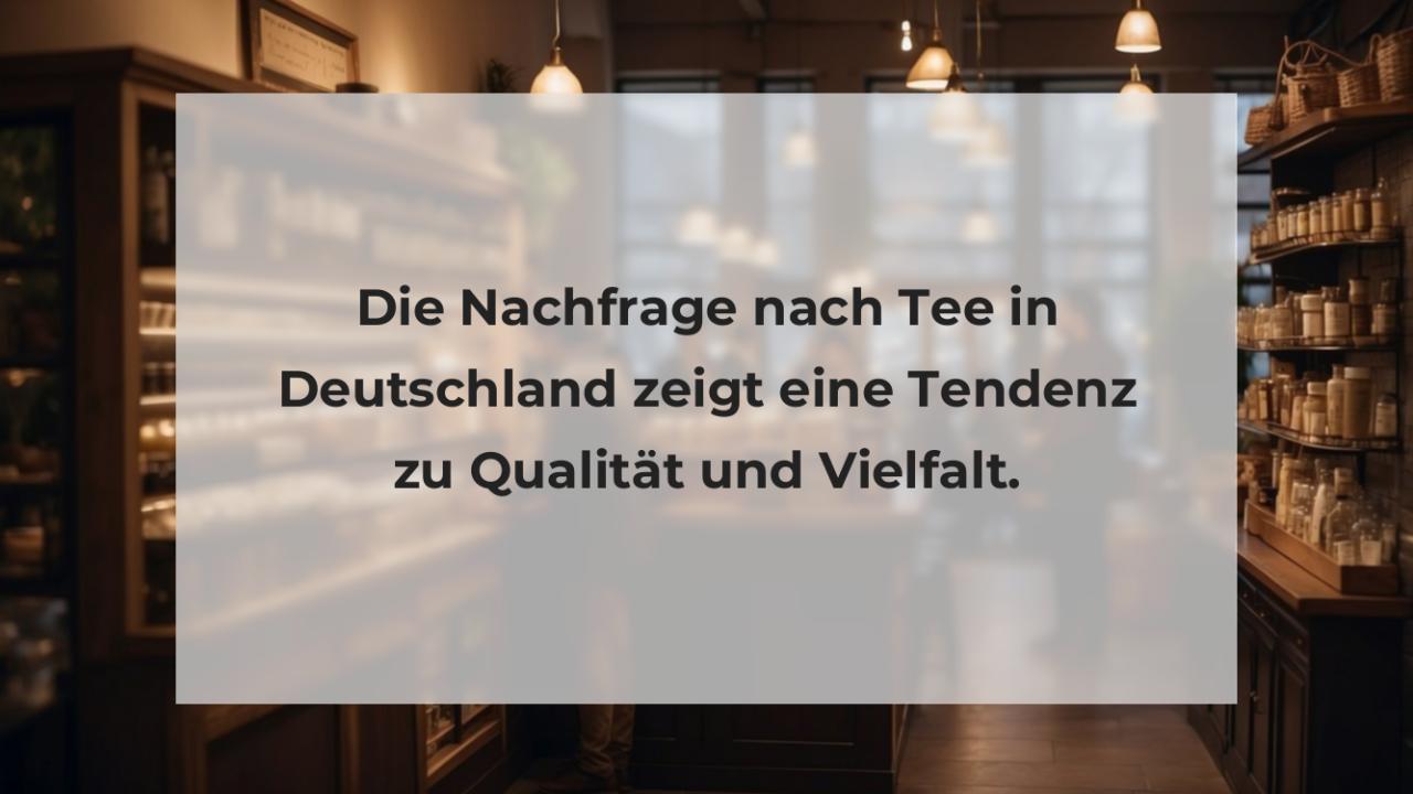 Die Nachfrage nach Tee in Deutschland zeigt eine Tendenz zu Qualität und Vielfalt.