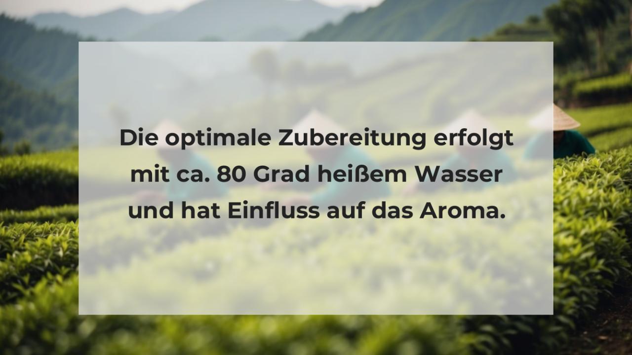 Die optimale Zubereitung erfolgt mit ca. 80 Grad heißem Wasser und hat Einfluss auf das Aroma.