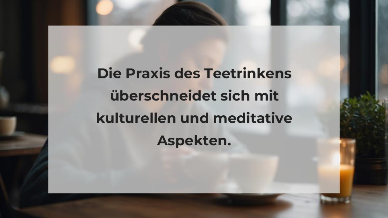 Die Praxis des Teetrinkens überschneidet sich mit kulturellen und meditative Aspekten.