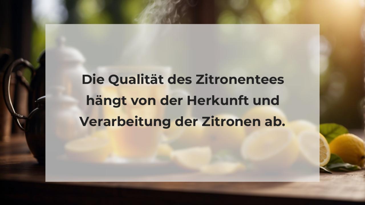 Die Qualität des Zitronentees hängt von der Herkunft und Verarbeitung der Zitronen ab.