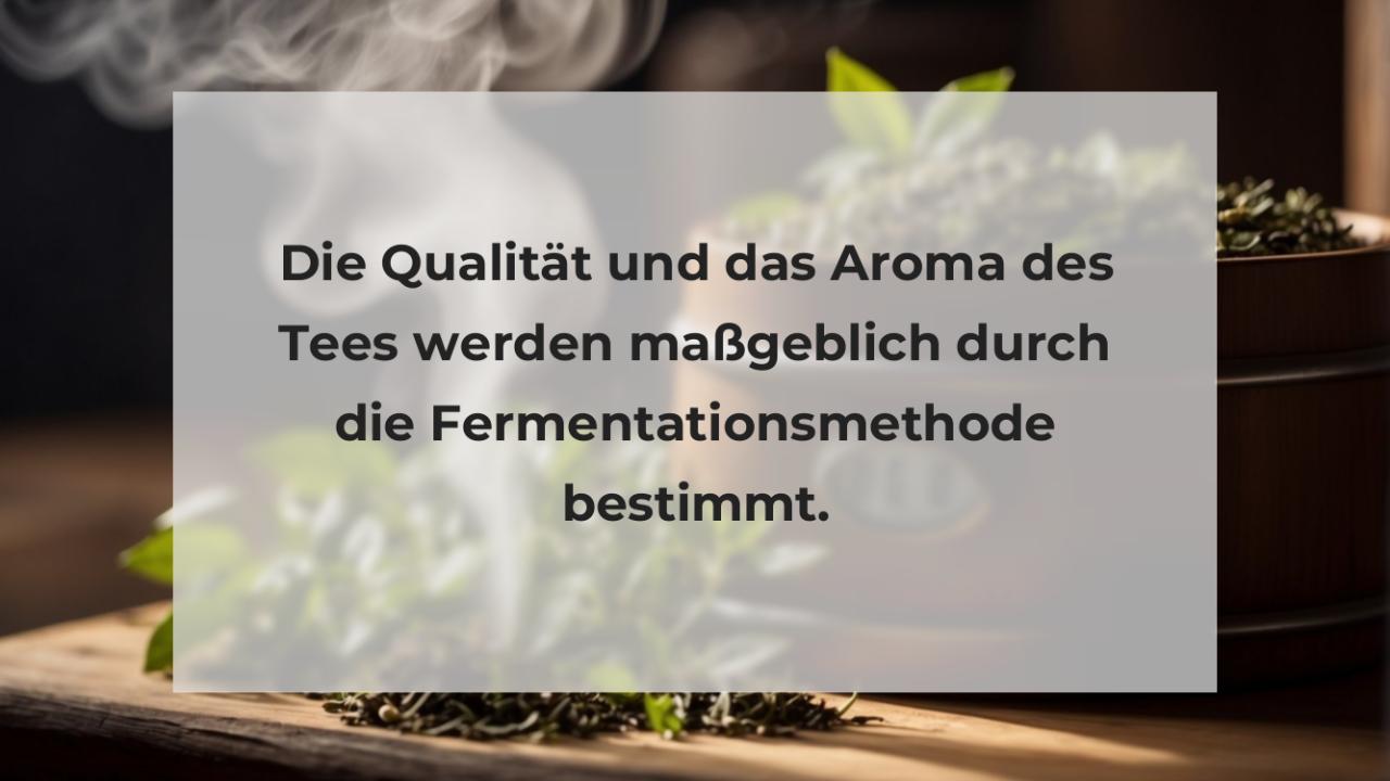 Die Qualität und das Aroma des Tees werden maßgeblich durch die Fermentationsmethode bestimmt.