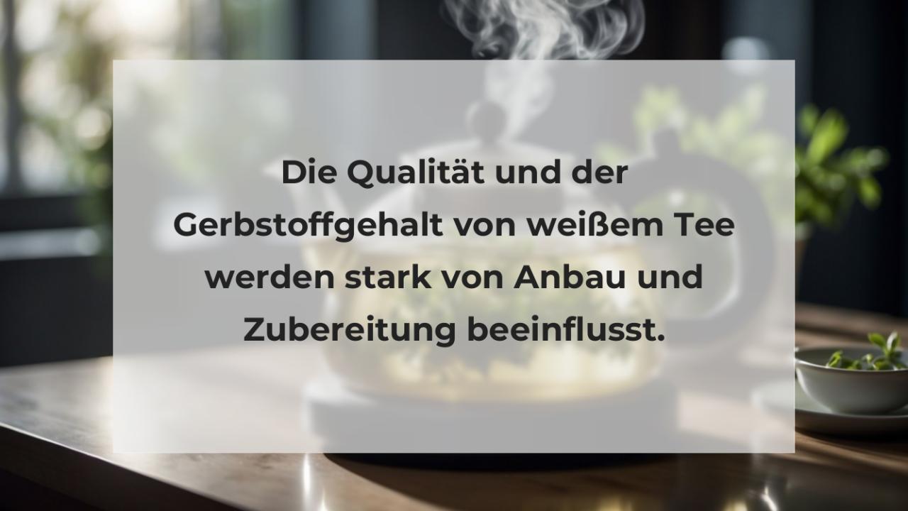 Die Qualität und der Gerbstoffgehalt von weißem Tee werden stark von Anbau und Zubereitung beeinflusst.