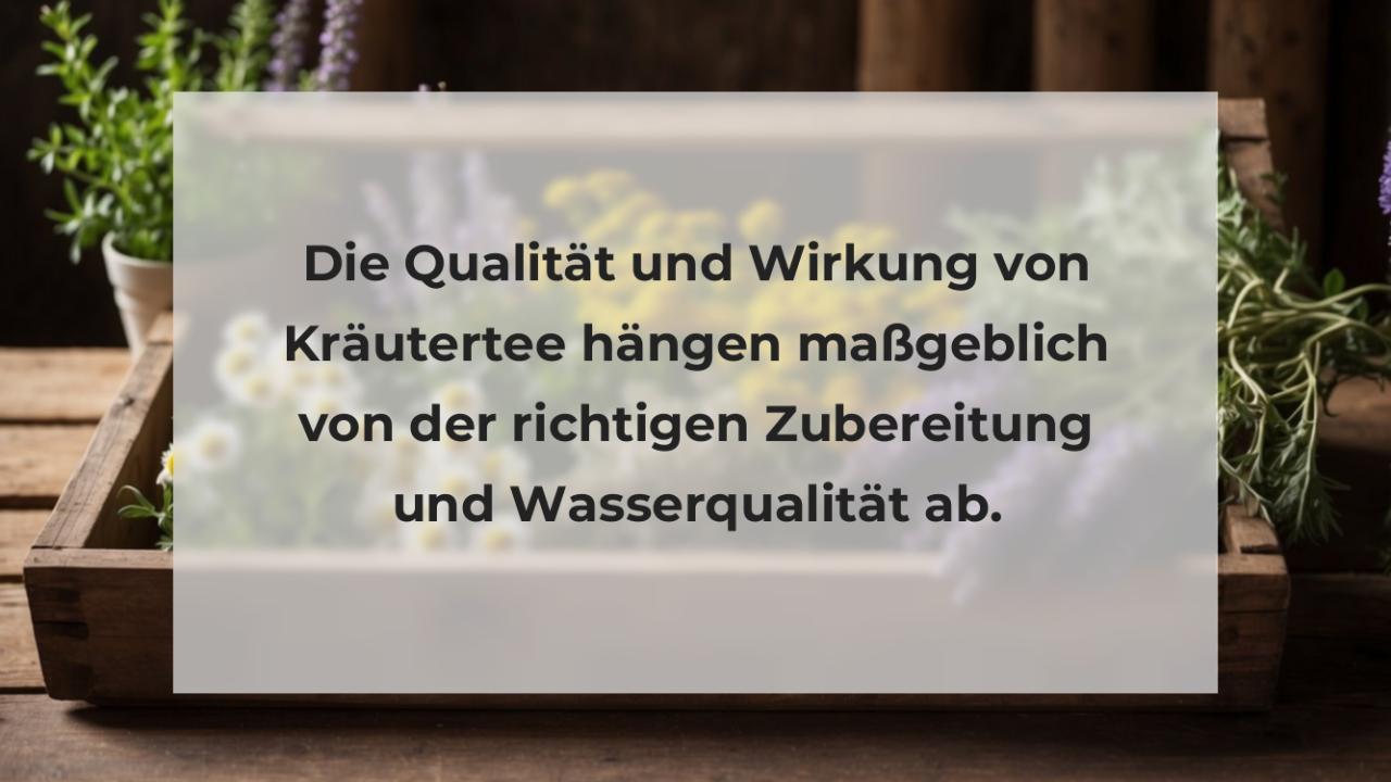 Die Qualität und Wirkung von Kräutertee hängen maßgeblich von der richtigen Zubereitung und Wasserqualität ab.