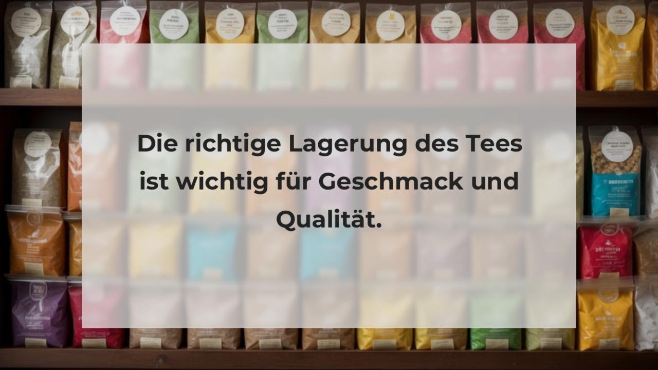 Die richtige Lagerung des Tees ist wichtig für Geschmack und Qualität.