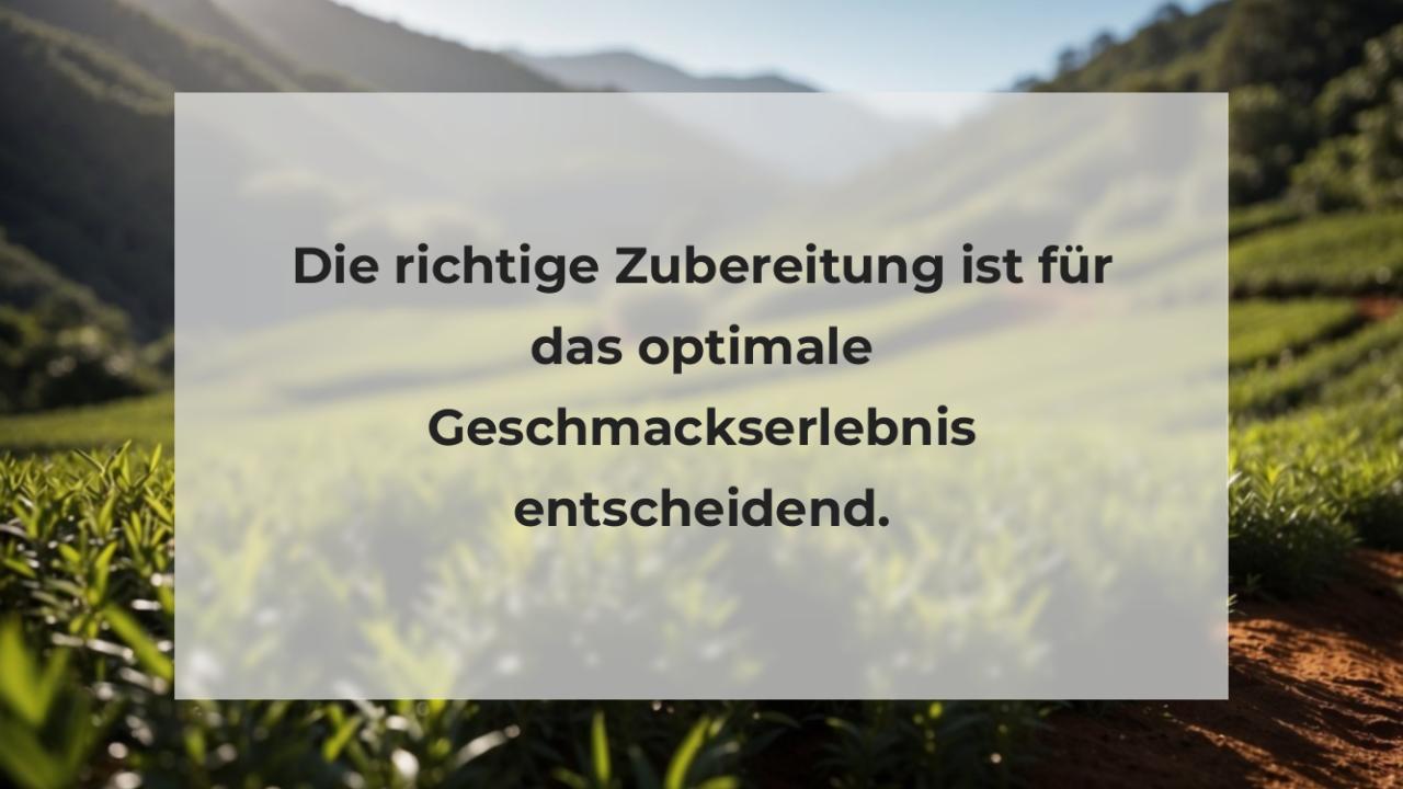 Die richtige Zubereitung ist für das optimale Geschmackserlebnis entscheidend.