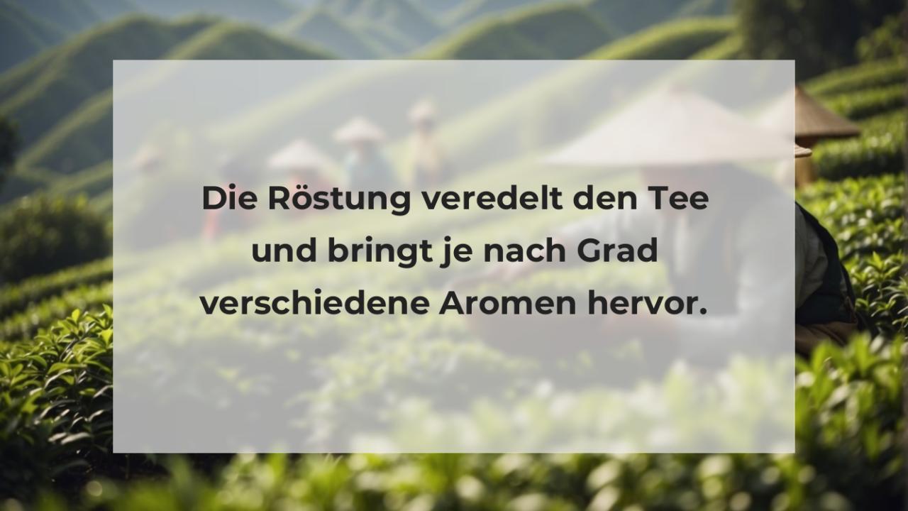 Die Röstung veredelt den Tee und bringt je nach Grad verschiedene Aromen hervor.