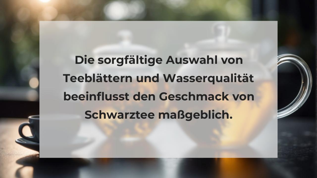 Die sorgfältige Auswahl von Teeblättern und Wasserqualität beeinflusst den Geschmack von Schwarztee maßgeblich.