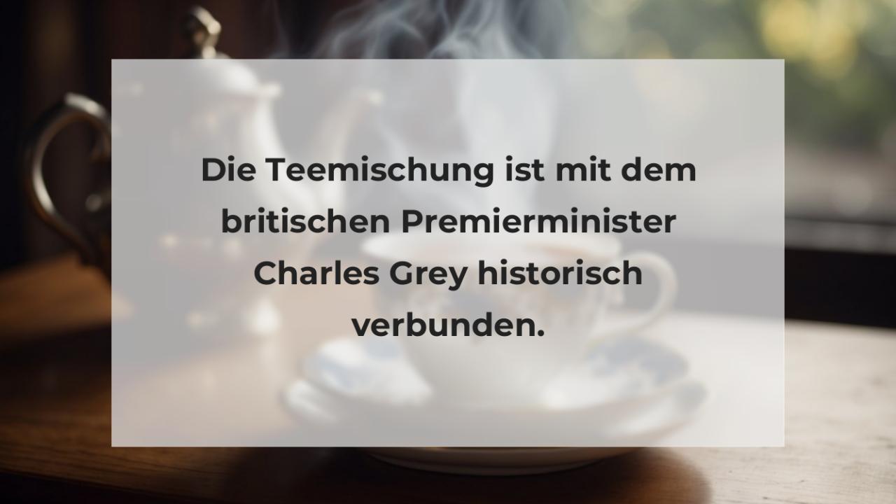 Die Teemischung ist mit dem britischen Premierminister Charles Grey historisch verbunden.