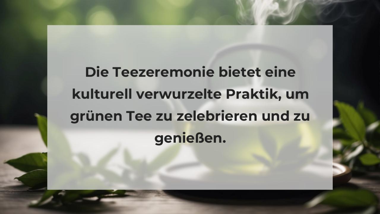 Die Teezeremonie bietet eine kulturell verwurzelte Praktik, um grünen Tee zu zelebrieren und zu genießen.