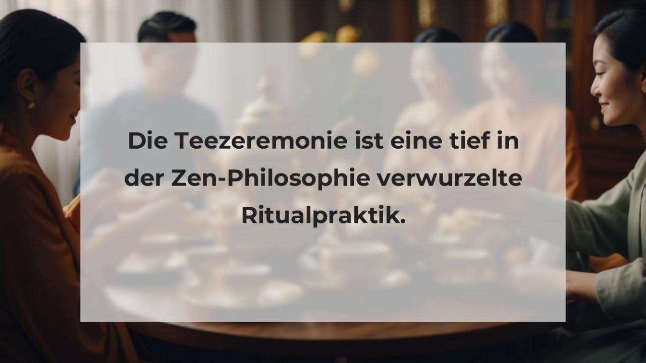 Die Teezeremonie ist eine tief in der Zen-Philosophie verwurzelte Ritualpraktik.