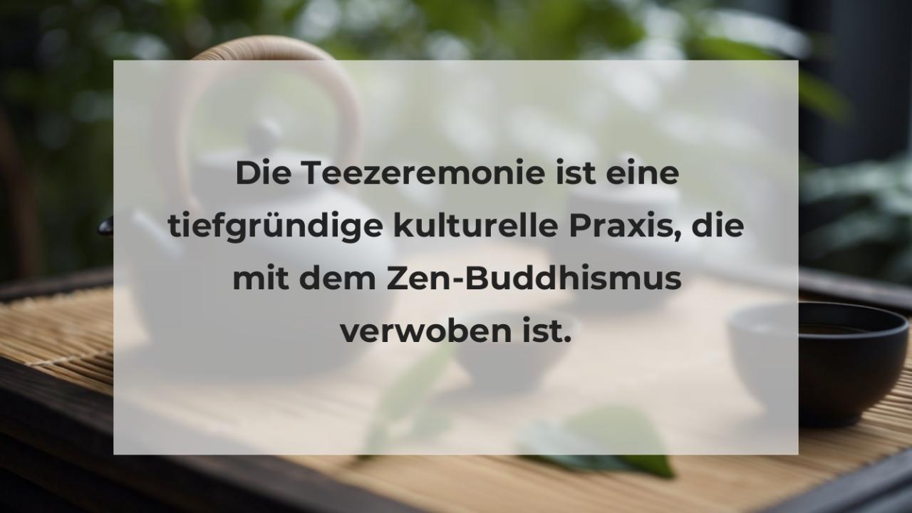 Die Teezeremonie ist eine tiefgründige kulturelle Praxis, die mit dem Zen-Buddhismus verwoben ist.