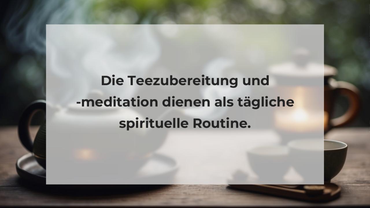 Die Teezubereitung und -meditation dienen als tägliche spirituelle Routine.